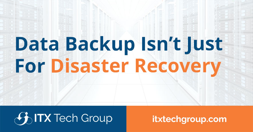 Data Backup Isn’t Just For Disaster Recovery…