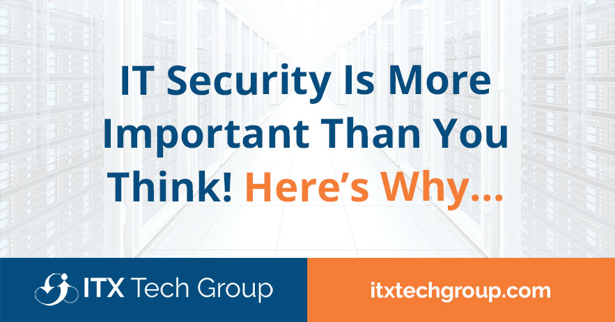 IT Security Is More IMPORTANT Than You Think! Here’s Why…