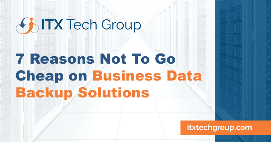 7 Reasons Not To Go Cheap on Business Data Backup Solutions