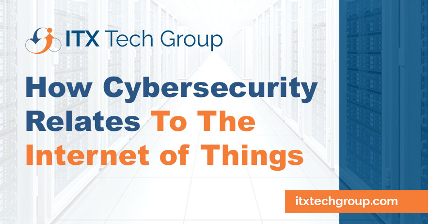How Cybersecurity Relates to the Internet of Things (IoT)